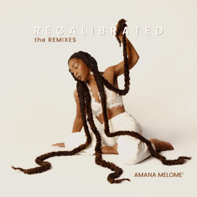 Amana Melome’ Turns a Chapter of Transformation into Celebration with Recalibrated: The Remixes
